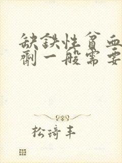 缺铁性贫血补铁剂一般需要补多久封面