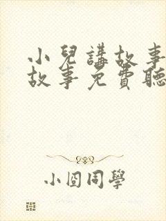 小儿讲故事睡前故事免费听