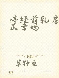 停经前乳房胀痛正常吗