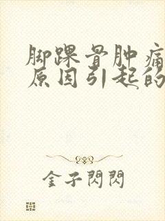 脚踝骨肿痛什么原因引起的封面