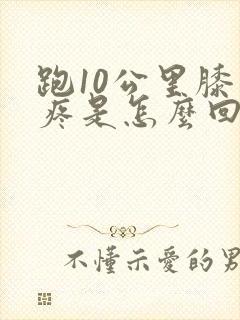 跑10公里膝盖疼是怎么回事封面