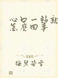 心口一动就疼是怎么回事