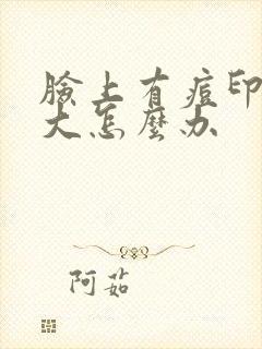 脸上有痘印毛孔大怎么办
