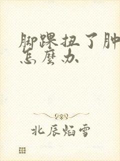 脚踝扭了肿起来怎么办