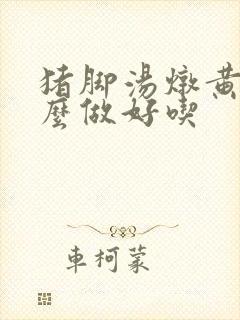 猪脚汤炖黄豆怎么做好吃封面