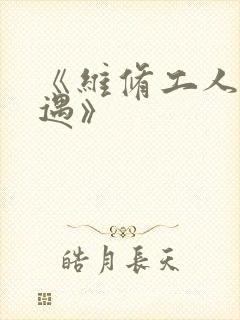 《维修工人的绝遇》