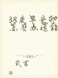 38岁早衰卵巢怎么办还能调整回来吗