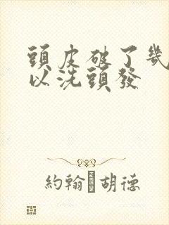 头皮破了几天可以洗头发