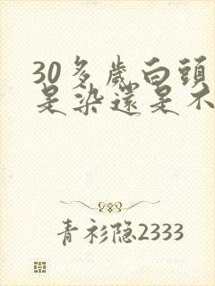 30多岁白头发是染还是不染