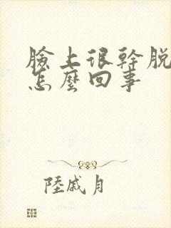 脸上很干脱皮是怎么回事