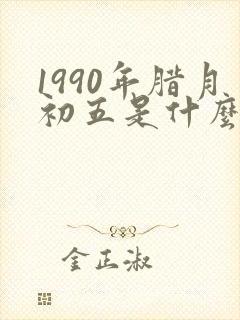 1990年腊月初五是什么星座?