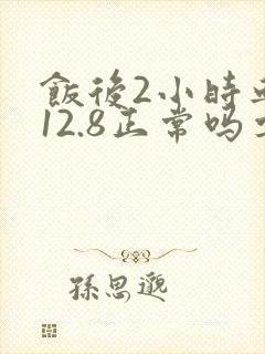 饭后2小时血糖12.8正常吗要注意什么