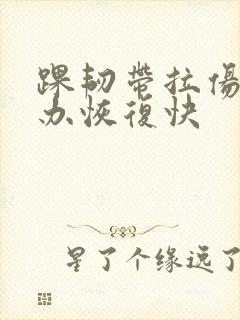 踝韧带拉伤怎么办恢复快