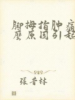 脚拇指肿痛是什么原因引起的