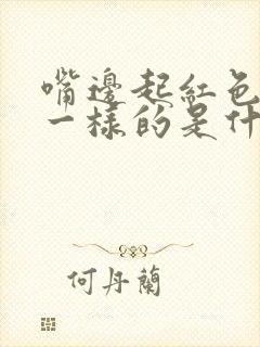 嘴边起红色像癣一样的是什么原因
