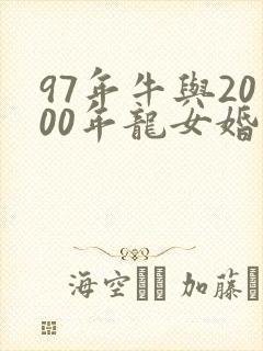 97年牛与2000年龙女婚配合适吗