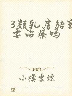 3类乳房结节需要治疗吗