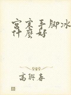 宫寒手脚冰凉吃什么好