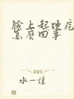 脸上起硬疙瘩是怎么回事