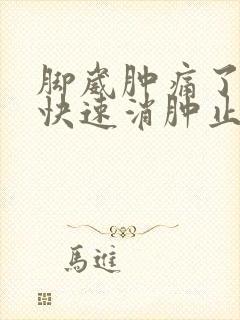 脚崴肿痛了怎么快速消肿止痛药