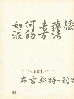 如何去掉膝盖积液的方法