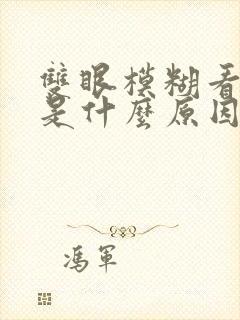 双眼模糊看不清是什么原因