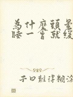 为什么头晕脑胀睡一会就缓解