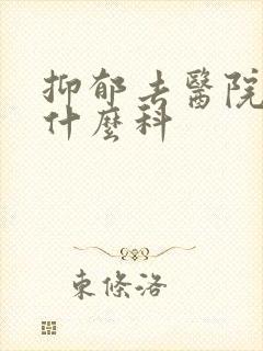 抑郁去医院看挂什么科