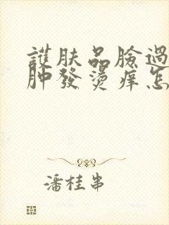 护肤品脸过敏红肿发烫痒怎么快速恢复