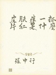 皮肤痒一抓就一片红是什么原因
