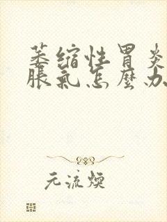 萎缩性胃炎肚子胀气怎么办快速排气法