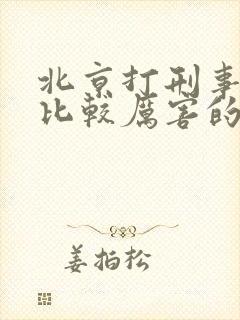 北京打刑事官司比较厉害的律师事务所