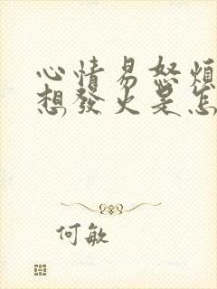 心情易怒烦躁老想发火是怎么了