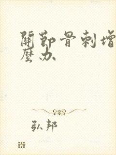关节骨刺增生怎么办