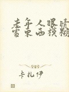 老年人眼睛看远处东西模糊是怎么回事