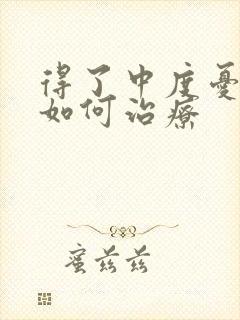 得了中度忧郁症如何治疗