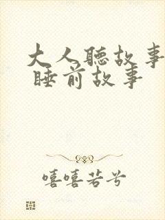大人听故事大全 睡前故事