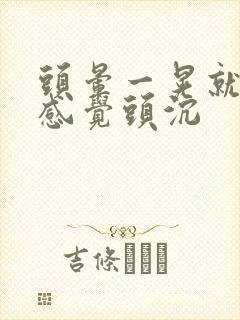 头晕一晃就晕还感觉头沉