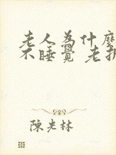 老人为什么晚上不睡觉 老折腾