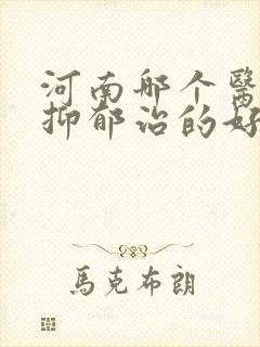 河南哪个医院看抑郁治的好