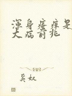 浑身瘙痒是什么大病前兆