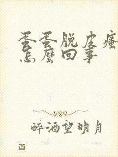 蛋蛋脱皮瘙痒是怎么回事