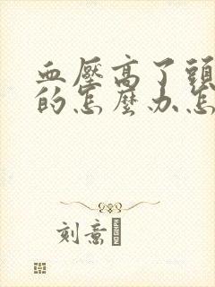 血压高了头晕晕的怎么办怎么解决