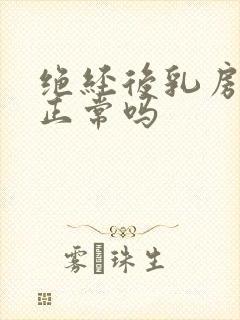 绝经后乳房变大正常吗