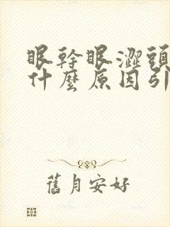 眼干眼涩头晕是什么原因引起的