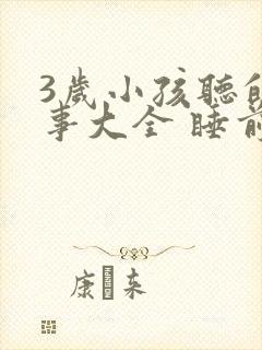 3岁小孩听的故事大全 睡前