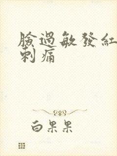 脸过敏发红干痒刺痛