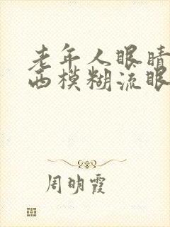 老年人眼睛看东西模糊流眼泪是怎么回事封面