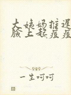 大姨妈推迟两天脸上起痘痘