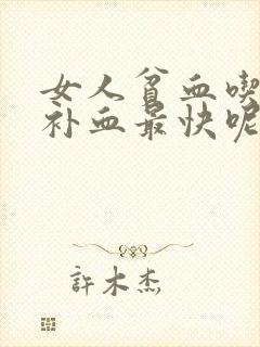 女人贫血吃什么补血最快呢